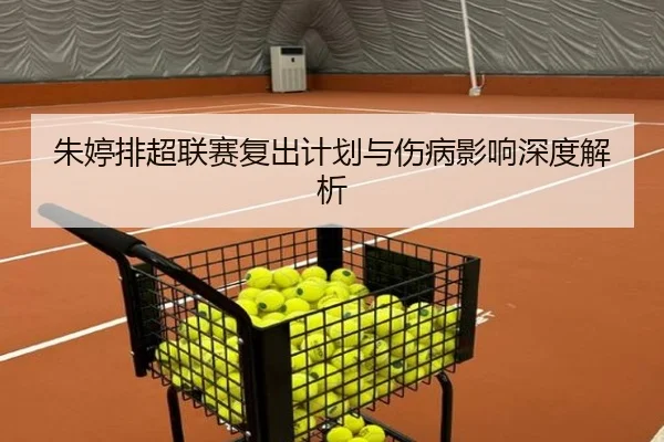 朱婷排超联赛复出计划与伤病影响深度解析（lanboesports）